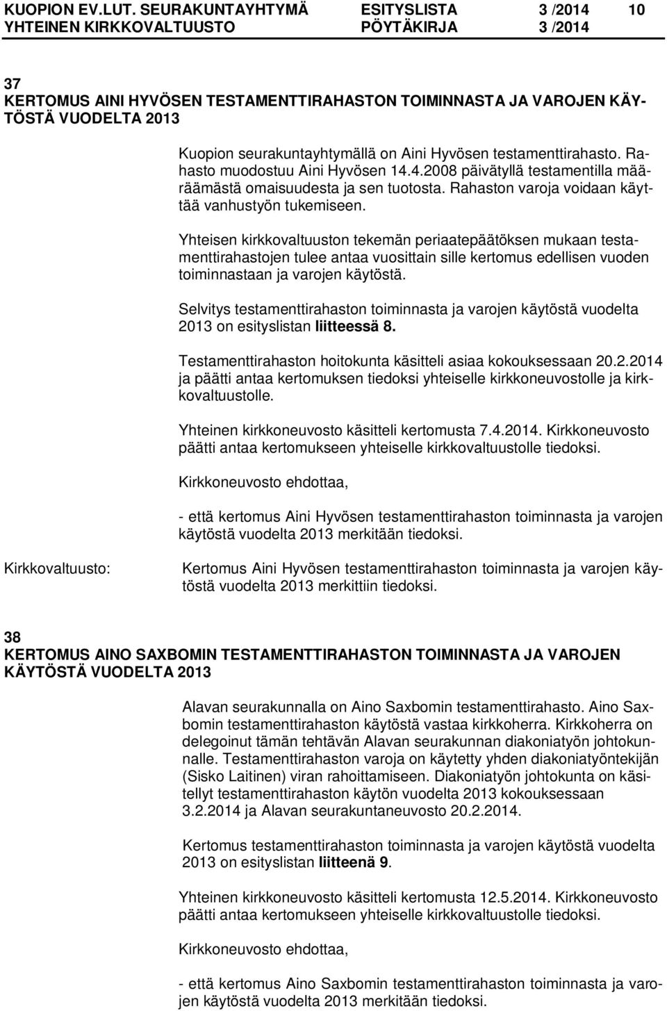 Rahasto muodostuu Aini Hyvösen 14.4.2008 päivätyllä testamentilla määräämästä omaisuudesta ja sen tuotosta. Rahaston varoja voidaan käyttää vanhustyön tukemiseen.