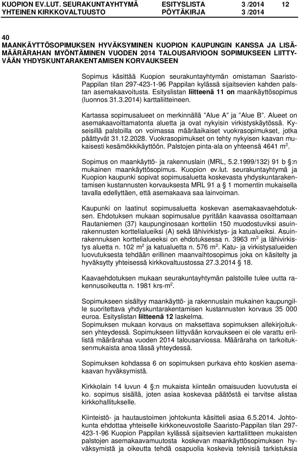 YHDYSKUNTARAKENTAMISEN KORVAUKSEEN Sopimus käsittää Kuopion seurakuntayhtymän omistaman Saaristo- Pappilan tilan 297-423-1-96 Pappilan kylässä sijaitsevien kahden palstan asemakaavoitusta.