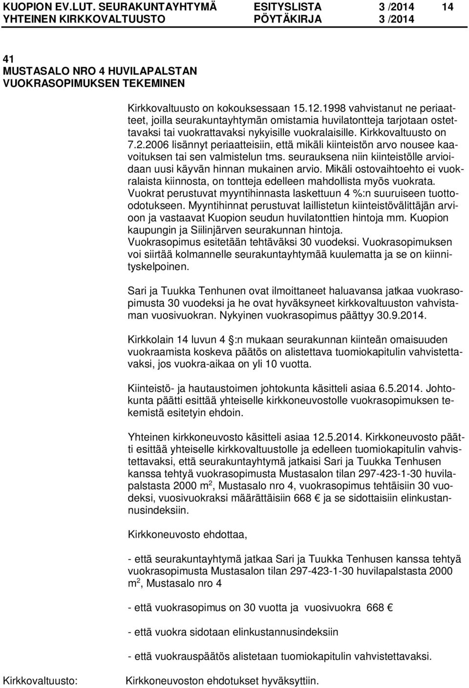 2006 lisännyt periaatteisiin, että mikäli kiinteistön arvo nousee kaavoituksen tai sen valmistelun tms. seurauksena niin kiinteistölle arvioidaan uusi käyvän hinnan mukainen arvio.