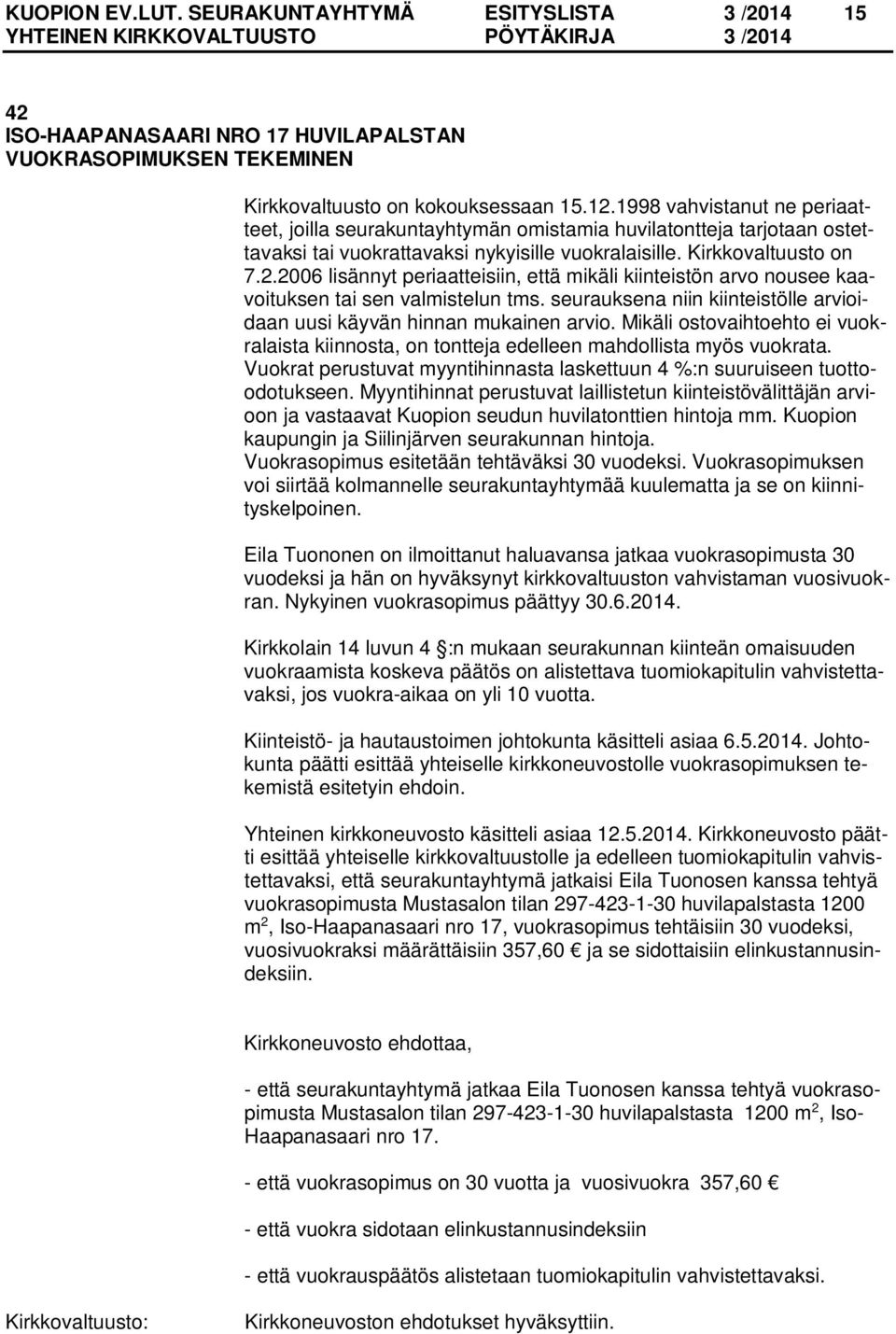 2006 lisännyt periaatteisiin, että mikäli kiinteistön arvo nousee kaavoituksen tai sen valmistelun tms. seurauksena niin kiinteistölle arvioidaan uusi käyvän hinnan mukainen arvio.