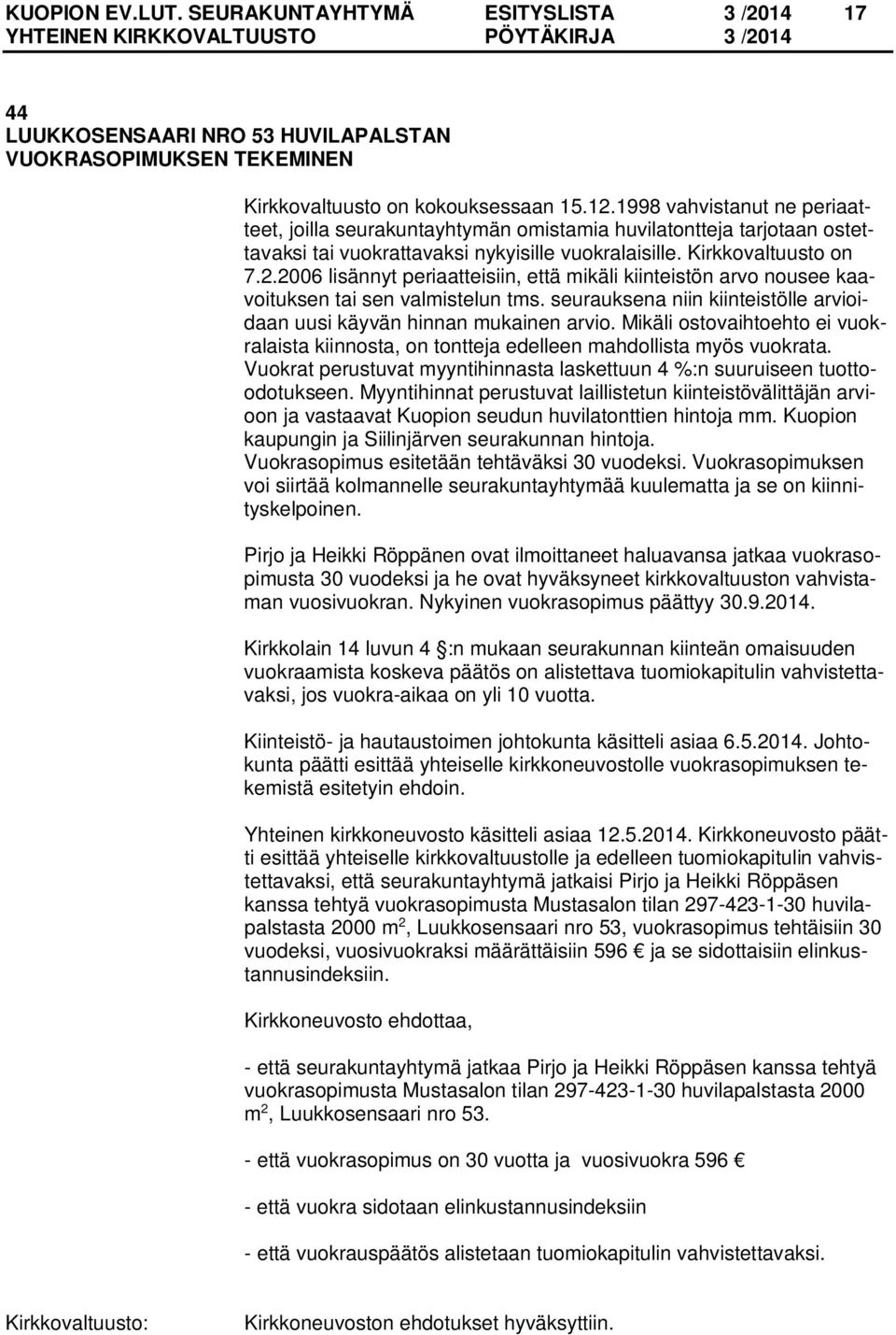 2006 lisännyt periaatteisiin, että mikäli kiinteistön arvo nousee kaavoituksen tai sen valmistelun tms. seurauksena niin kiinteistölle arvioidaan uusi käyvän hinnan mukainen arvio.