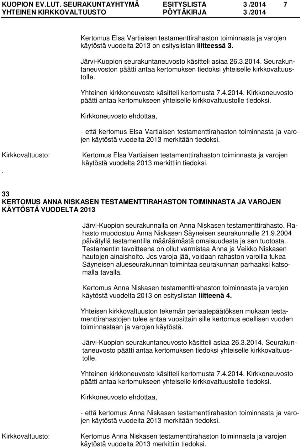 - että kertomus Elsa Vartiaisen testamenttirahaston toiminnasta ja varojen käytöstä vuodelta 2013 merkitään tiedoksi.