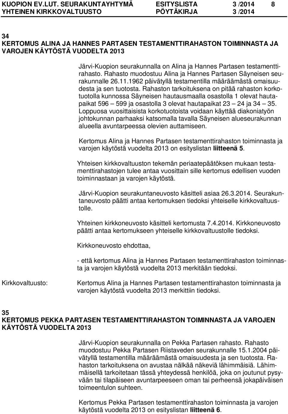 testamenttirahasto. Rahasto muodostuu Alina ja Hannes Partasen Säyneisen seurakunnalle 26.11.1962 päivätyllä testamentilla määräämästä omaisuudesta ja sen tuotosta.