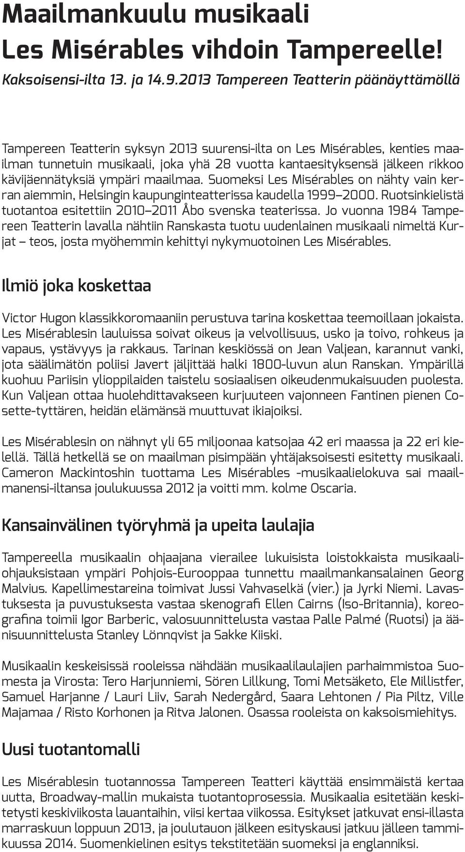 kävijäennätyksiä ympäri maailmaa. Suomeksi Les Misérables on nähty vain kerran aiemmin, Helsingin kaupunginteatterissa kaudella 1999 2000.