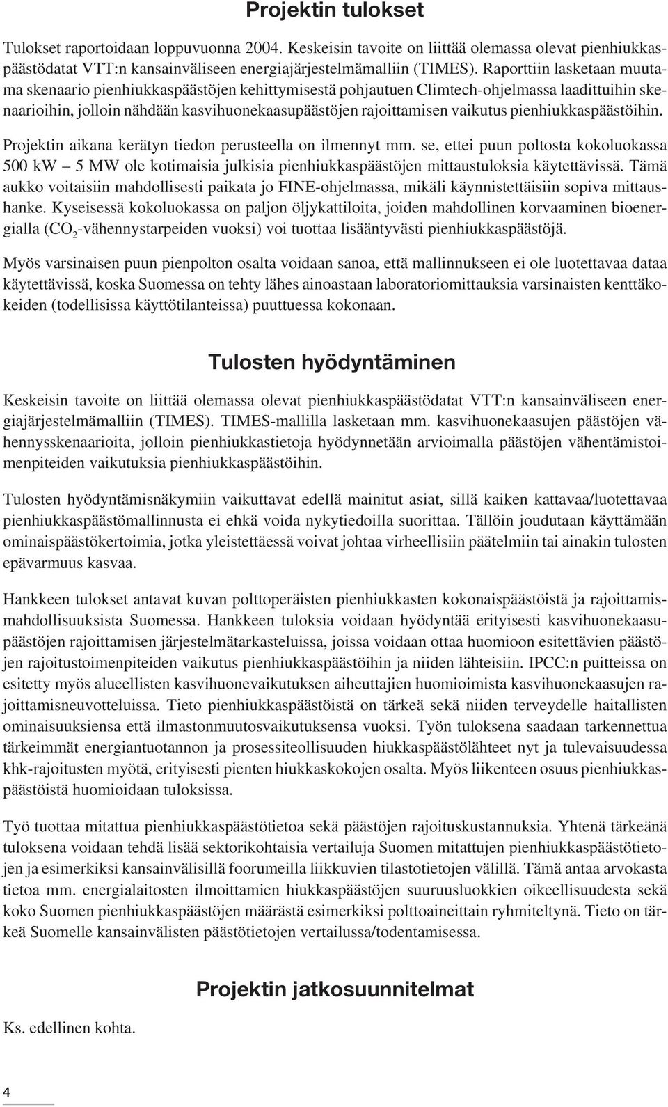 pienhiukkaspäästöihin. Projektin aikana kerätyn tiedon perusteella on ilmennyt mm.