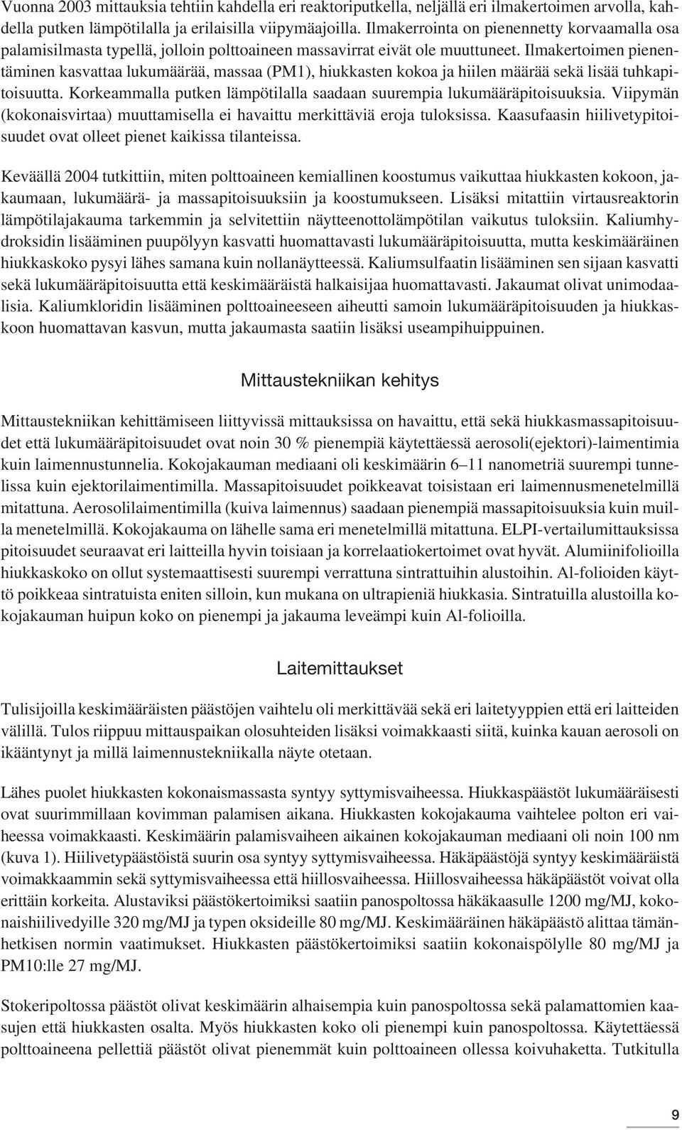 Ilmakertoimen pienentäminen kasvattaa lukumäärää, massaa (PM1), hiukkasten kokoa ja hiilen määrää sekä lisää tuhkapitoisuutta. Korkeammalla putken lämpötilalla saadaan suurempia lukumääräpitoisuuksia.