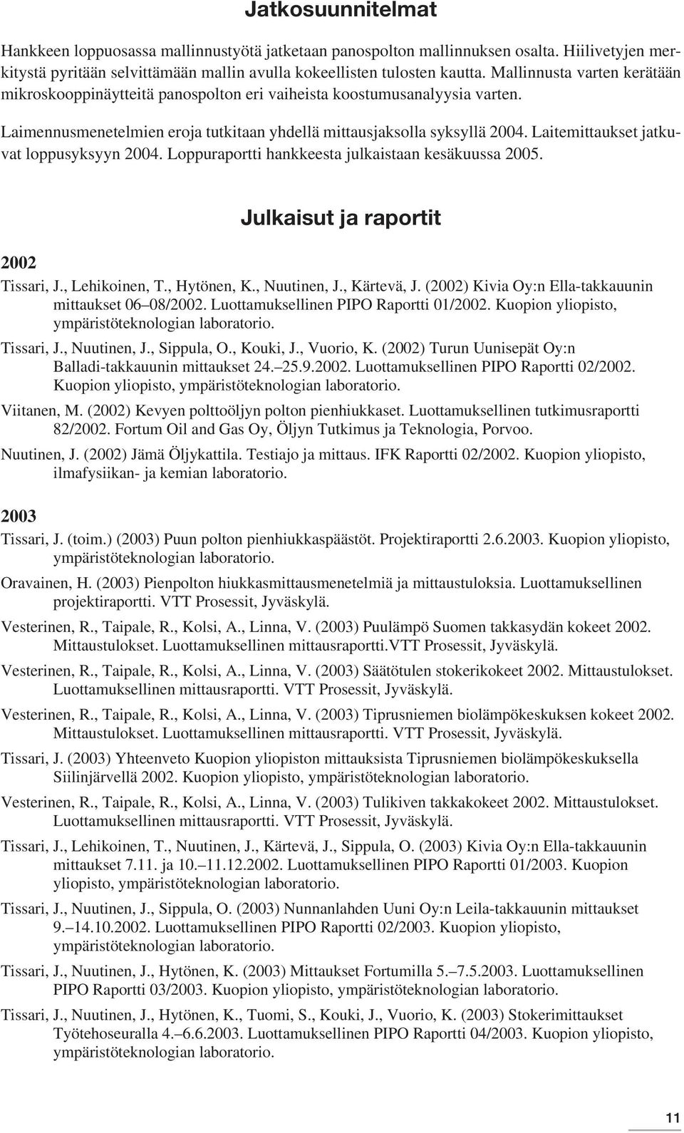 Laitemittaukset jatkuvat loppusyksyyn 2004. Loppuraportti hankkeesta julkaistaan kesäkuussa 2005. Julkaisut ja raportit 2002 Tissari, J., Lehikoinen, T., Hytönen, K., Nuutinen, J., Kärtevä, J.