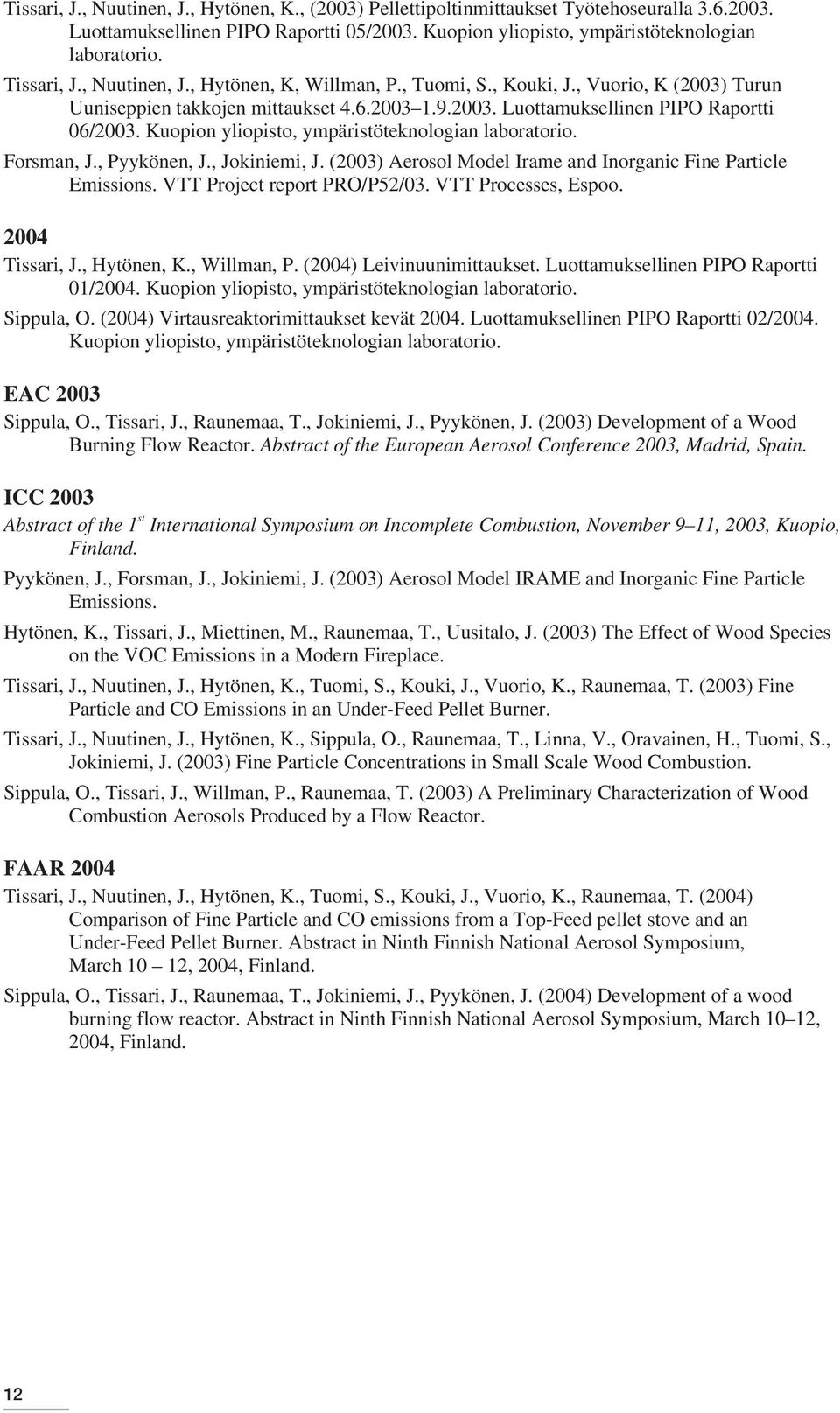 Kuopion yliopisto, ympäristöteknologian laboratorio. Forsman, J., Pyykönen, J., Jokiniemi, J. (2003) Aerosol Model Irame and Inorganic Fine Particle Emissions. VTT Project report PRO/P52/03.