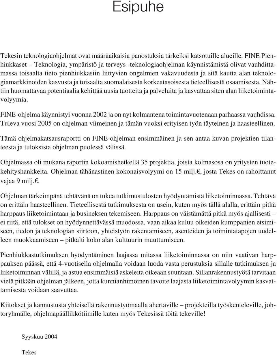 teknologiamarkkinoiden kasvusta ja toisaalta suomalaisesta korkeatasoisesta tieteellisestä osaamisesta.