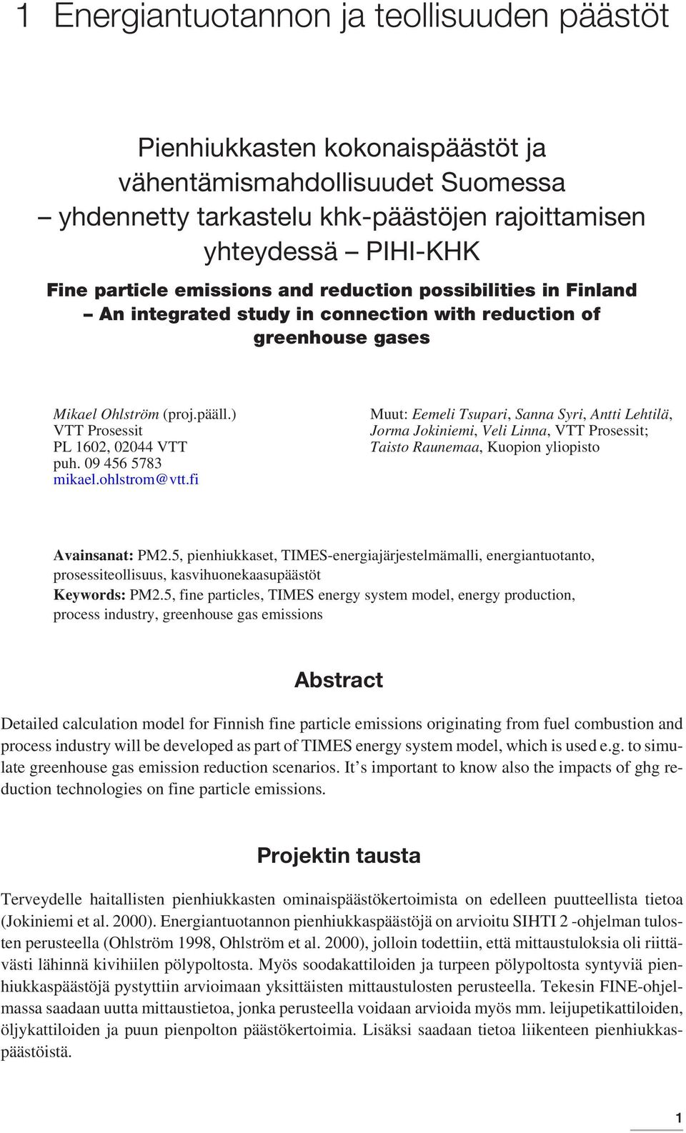 09 456 5783 mikael.ohlstrom@vtt.fi Muut: Eemeli Tsupari, Sanna Syri, Antti Lehtilä, Jorma Jokiniemi, Veli Linna, VTT Prosessit; Taisto Raunemaa, Kuopion yliopisto Avainsanat: PM2.