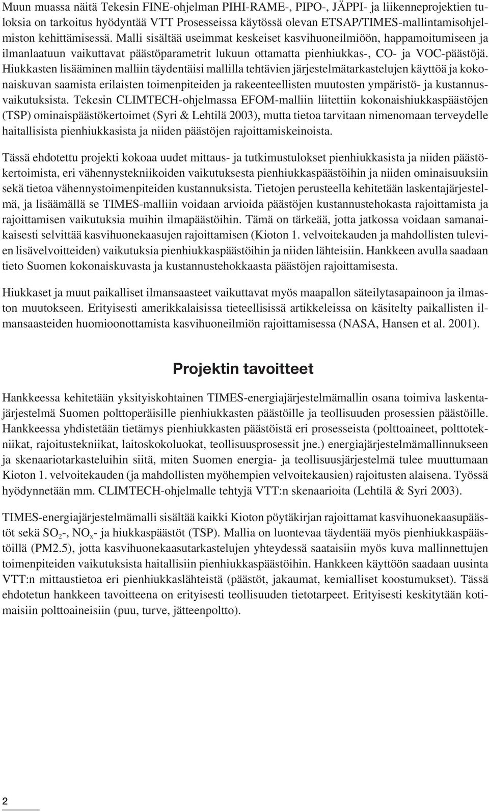 Hiukkasten lisääminen malliin täydentäisi mallilla tehtävien järjestelmätarkastelujen käyttöä ja kokonaiskuvan saamista erilaisten toimenpiteiden ja rakeenteellisten muutosten ympäristö- ja