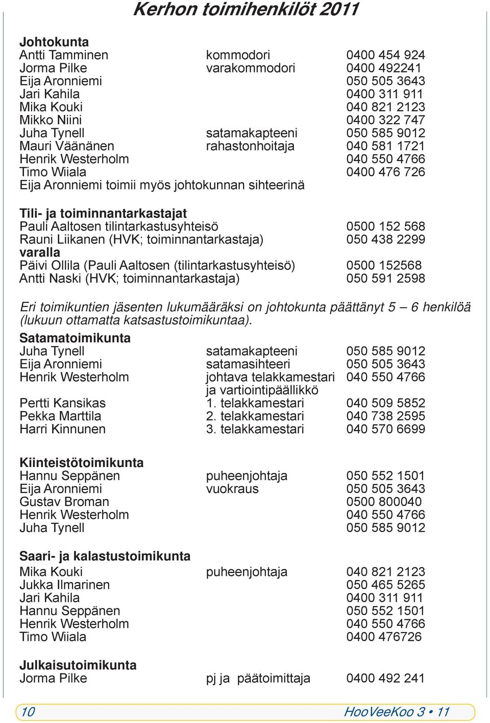 sihteerinä Tili- ja toiminnantarkastajat Pauli Aaltosen tilintarkastusyhteisö 0500 152 568 Rauni Liikanen (HVK; toiminnantarkastaja) 050 438 2299 varalla Päivi Ollila (Pauli Aaltosen