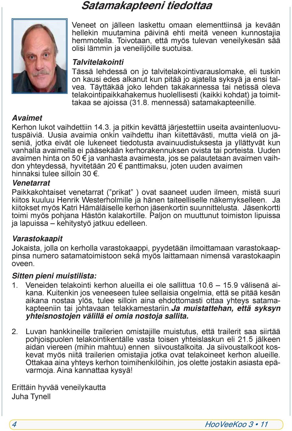 Talvitelakointi Tässä lehdessä on jo talvitelakointivarauslomake, eli tuskin on kausi edes alkanut kun pitää jo ajatella syksyä ja ensi talvea.