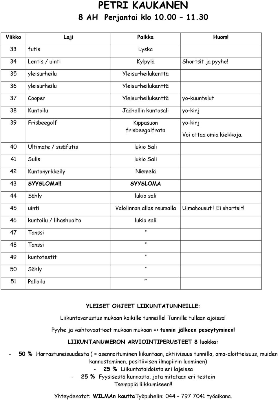 yo-kirj Voi ottaa omia kiekkoja. 40 Ultimate / sisäfutis lukio Sali 41 Sulis lukio Sali 42 Kuntonyrkkeily Niemelä!! SYYSLOMA 44 Sähly lukio sali 45 uinti Valolinnan allas reumalla Uimahousut!