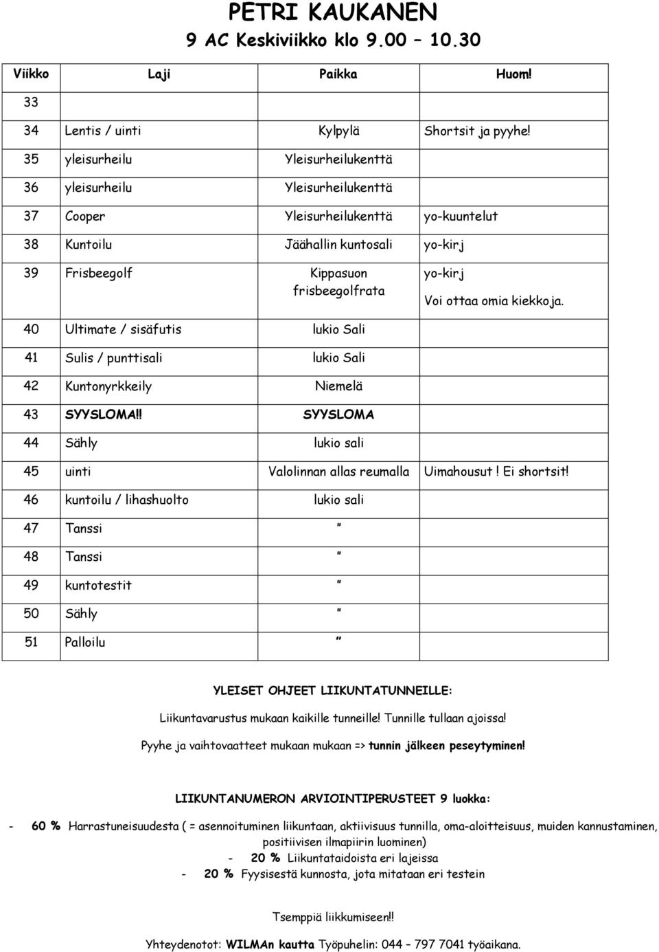 yo-kirj Voi ottaa omia kiekkoja. 40 Ultimate / sisäfutis lukio Sali 41 Sulis / punttisali lukio Sali 42 Kuntonyrkkeily Niemelä!