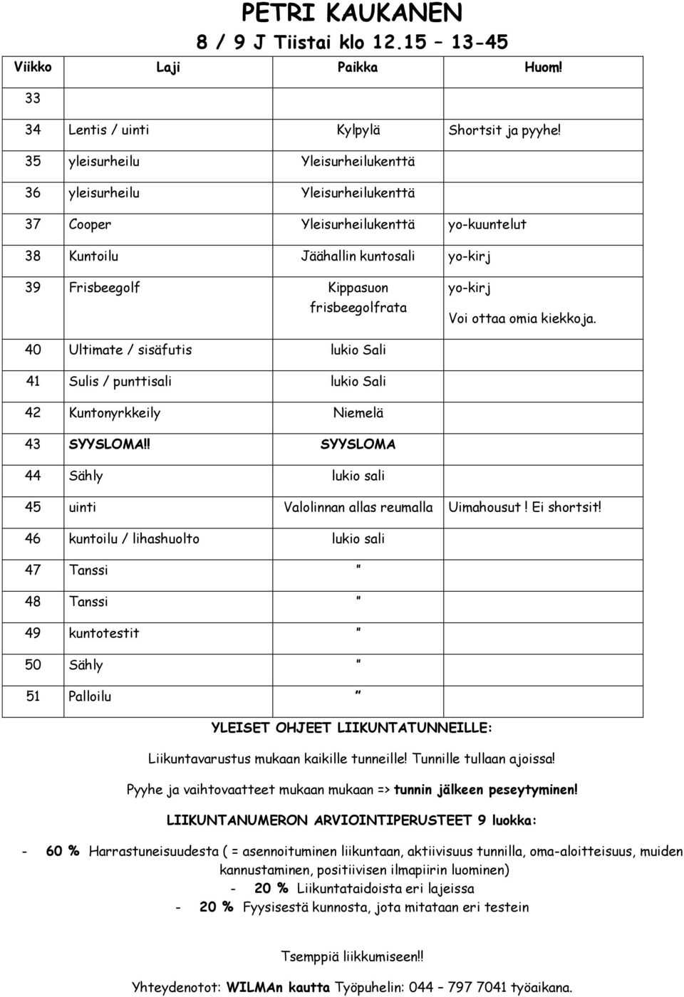 yo-kirj Voi ottaa omia kiekkoja. 40 Ultimate / sisäfutis lukio Sali 41 Sulis / punttisali lukio Sali 42 Kuntonyrkkeily Niemelä!