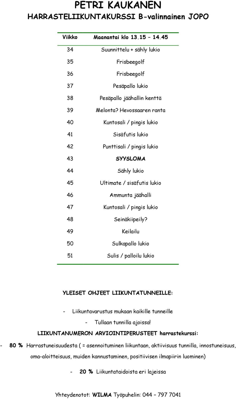Hevossaaren ranta 40 Kuntosali / pingis lukio 41 Sisäfutis lukio 42 Punttisali / pingis lukio 44 Sähly lukio 45 Ultimate / sisäfutis lukio 46 Ammunta jäähalli 47 Kuntosali / pingis lukio 48