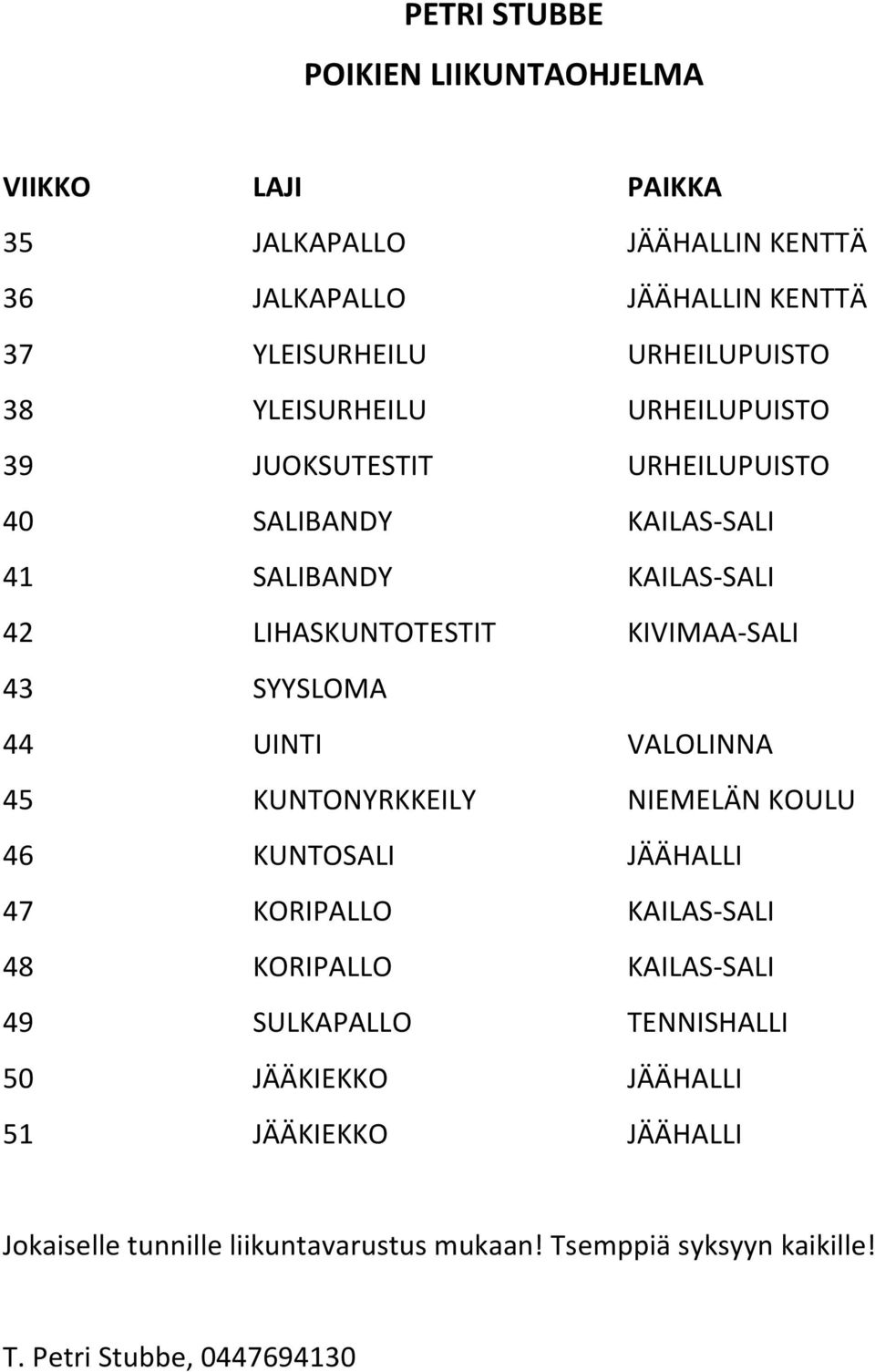 KIVIMAA-SALI 44 UINTI VALOLINNA 45 KUNTONYRKKEILY NIEMELÄN KOULU 46 KUNTOSALI JÄÄHALLI 47 KORIPALLO KAILAS-SALI 48 KORIPALLO KAILAS-SALI 49