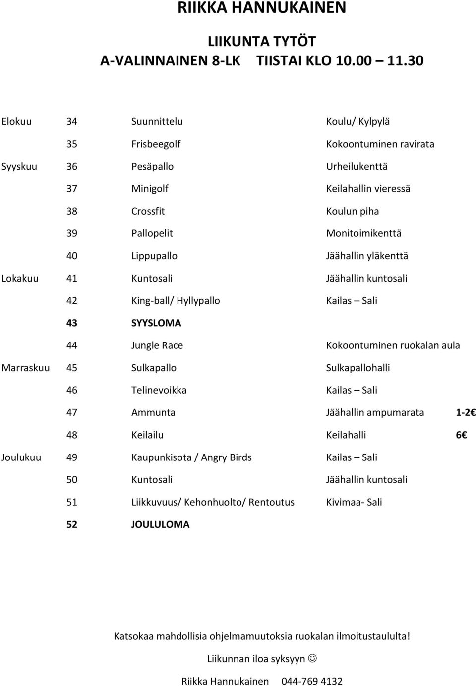 40 Lippupallo Jäähallin yläkenttä Lokakuu 41 Kuntosali Jäähallin kuntosali 42 King-ball/ Hyllypallo Kailas Sali 44 Jungle Race Kokoontuminen ruokalan aula Marraskuu 45 Sulkapallo Sulkapallohalli 46