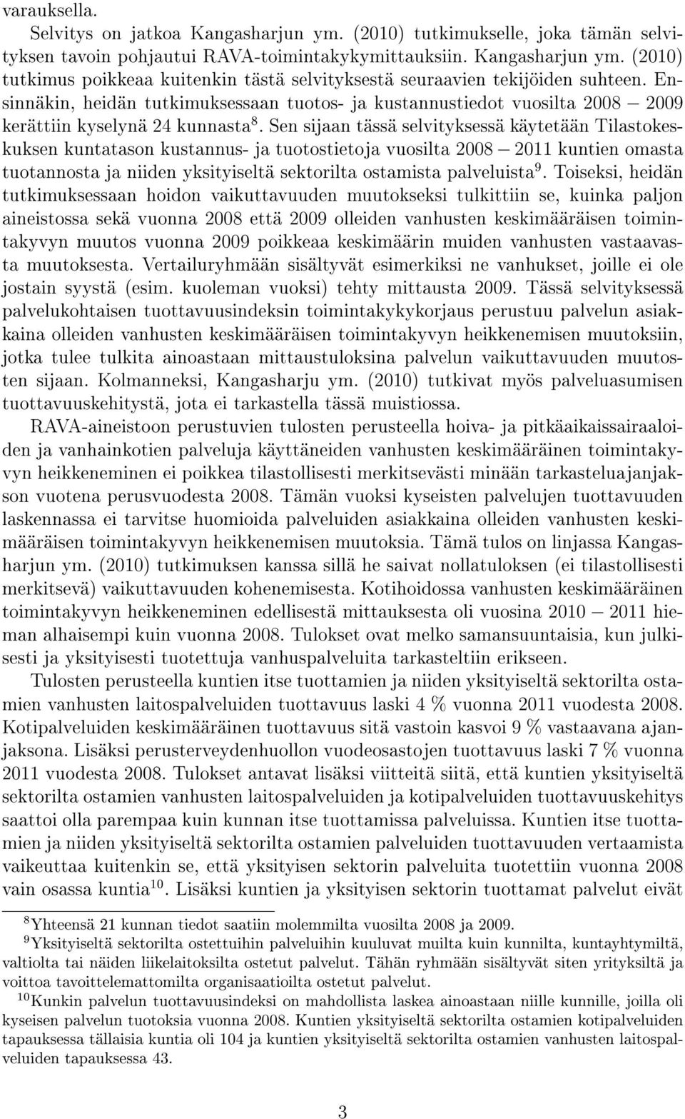 Sen sijaan tässä selvityksessä käytetään Tilastokeskuksen kuntatason kustannus- ja tuotostietoja vuosilta 2008 2011 kuntien omasta tuotannosta ja niiden yksityiseltä sektorilta ostamista palveluista