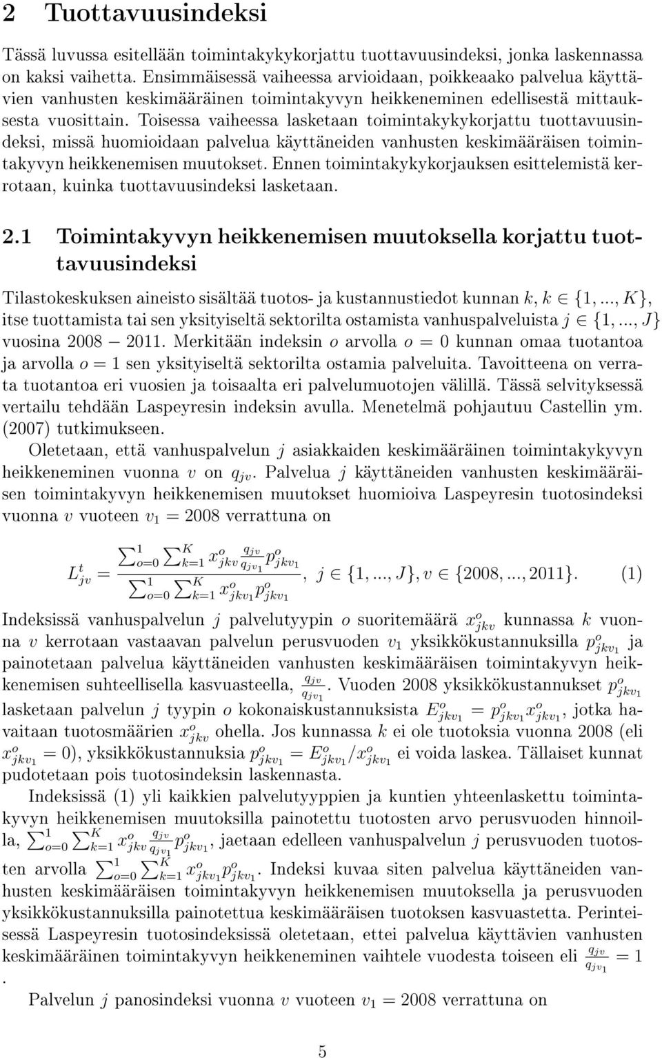 Toisessa vaiheessa lasketaan toimintakykykorjattu tuottavuusindeksi, missä huomioidaan palvelua käyttäneiden vanhusten keskimääräisen toimintakyvyn heikkenemisen muutokset.