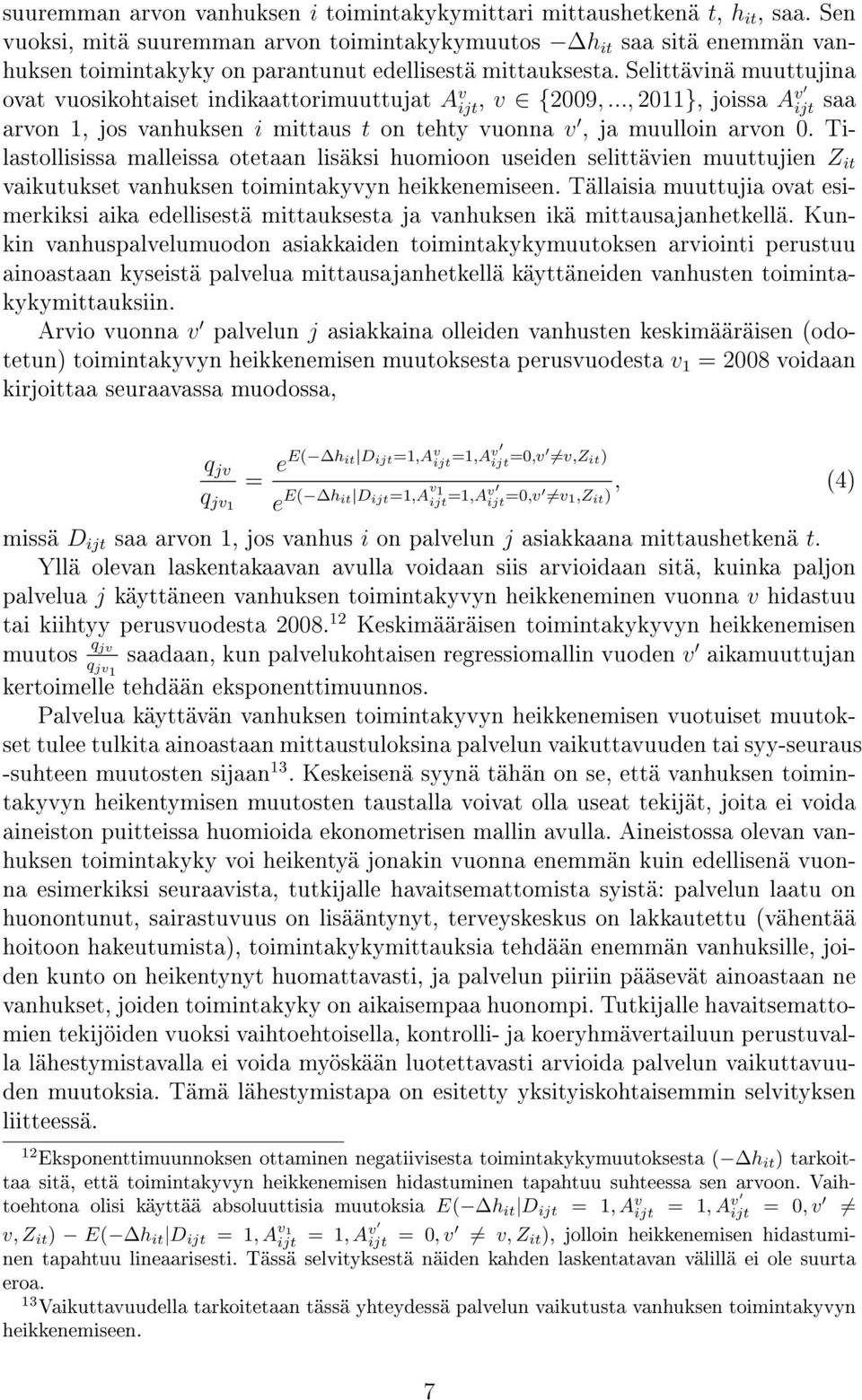 Selittävinä muuttujina ovat vuosikohtaiset indikaattorimuuttujat A v ijt, v {2009,..., 2011}, joissa A v ijt saa arvon 1, jos vanhuksen i mittaus t on tehty vuonna v, ja muulloin arvon 0.