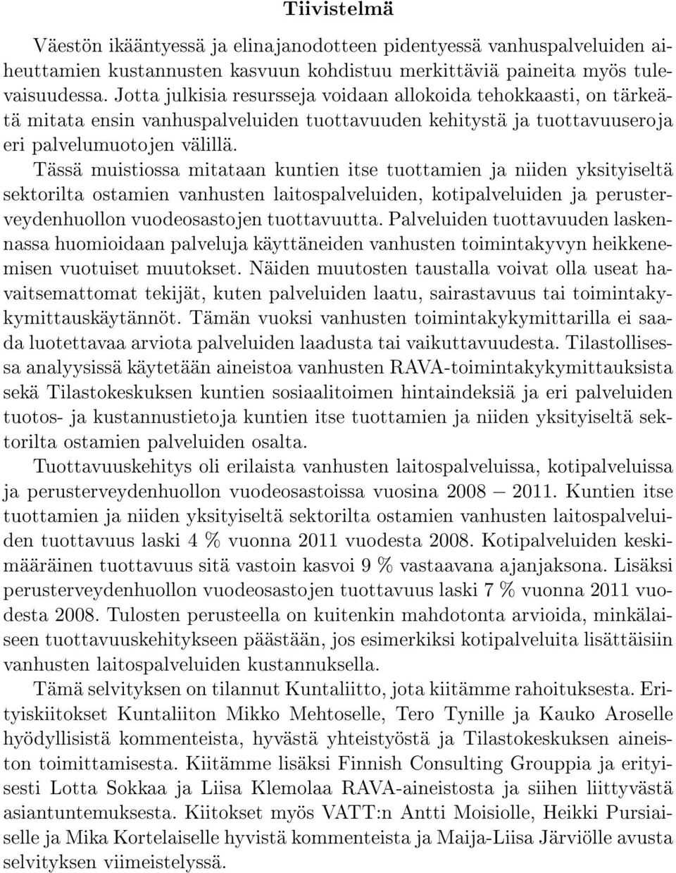 Tässä muistiossa mitataan kuntien itse tuottamien ja niiden yksityiseltä sektorilta ostamien vanhusten laitospalveluiden, kotipalveluiden ja perusterveydenhuollon vuodeosastojen tuottavuutta.