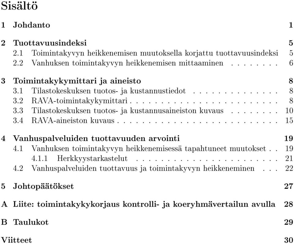 ....... 10 3.4 RAVA-aineiston kuvaus.......................... 15 4 Vanhuspalveluiden tuottavuuden arvointi 19 4.1 Vanhuksen toimintakyvyn heikkenemisessä tapahtuneet muutokset.. 19 4.1.1 Herkkyystarkastelut.