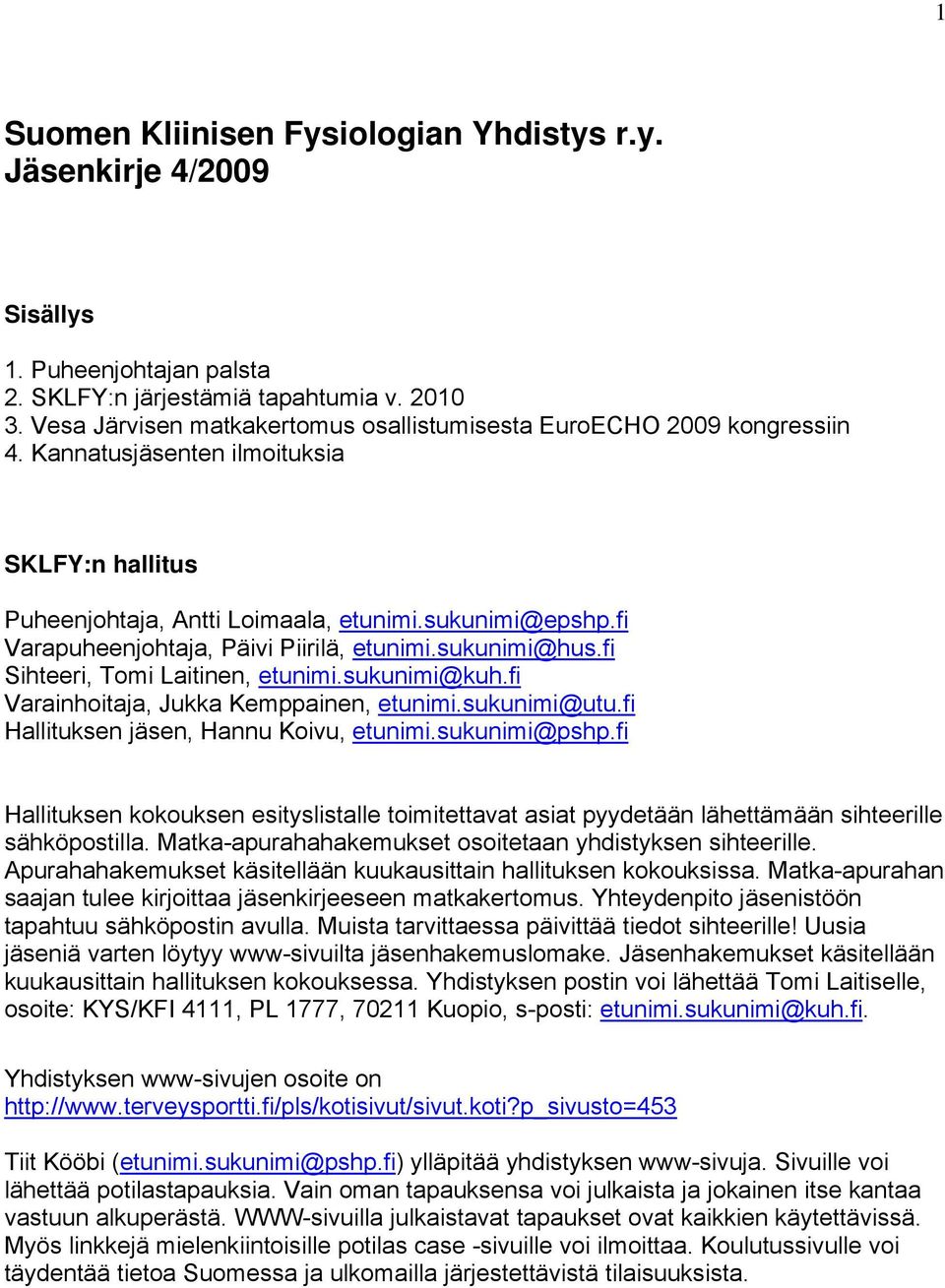 fi Varapuheenjohtaja, Päivi Piirilä, etunimi.sukunimi@hus.fi Sihteeri, Tomi Laitinen, etunimi.sukunimi@kuh.fi Varainhoitaja, Jukka Kemppainen, etunimi.sukunimi@utu.