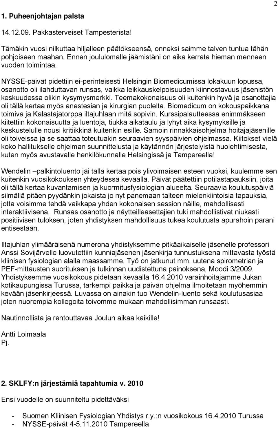 NYSSE-päivät pidettiin ei-perinteisesti Helsingin Biomedicumissa lokakuun lopussa, osanotto oli ilahduttavan runsas, vaikka leikkauskelpoisuuden kiinnostavuus jäsenistön keskuudessa olikin