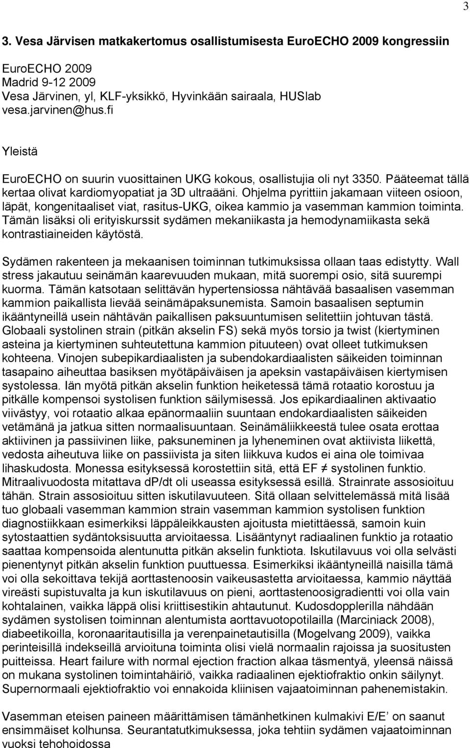 Ohjelma pyrittiin jakamaan viiteen osioon, läpät, kongenitaaliset viat, rasitus-ukg, oikea kammio ja vasemman kammion toiminta.