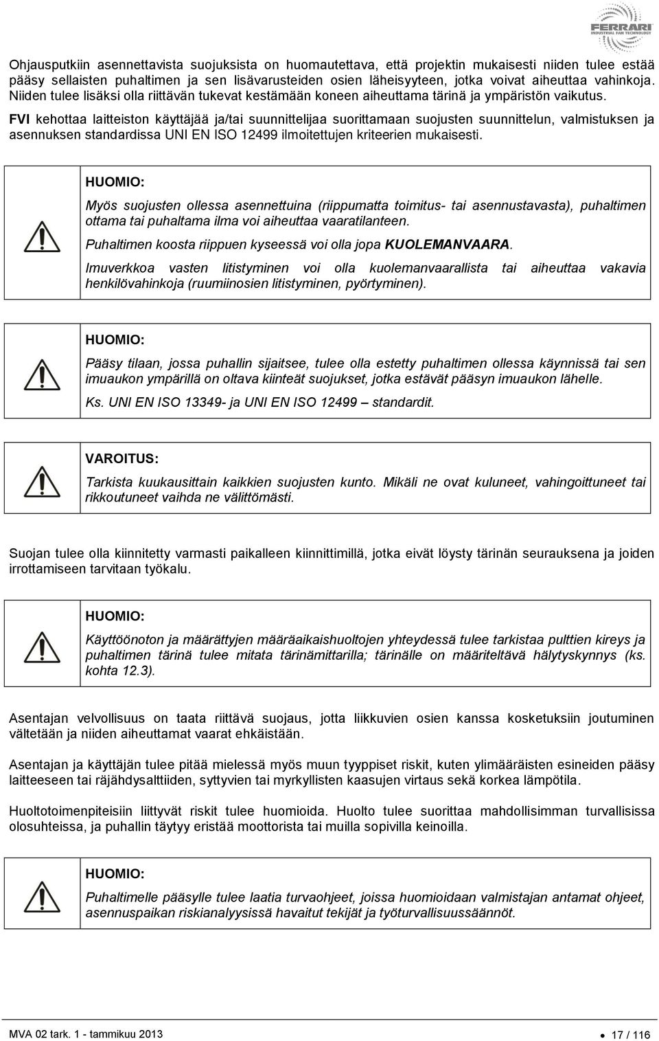 FVI kehottaa laitteiston käyttäjää ja/tai suunnittelijaa suorittamaan suojusten suunnittelun, valmistuksen ja asennuksen standardissa UNI EN ISO 12499 ilmoitettujen kriteerien mukaisesti.