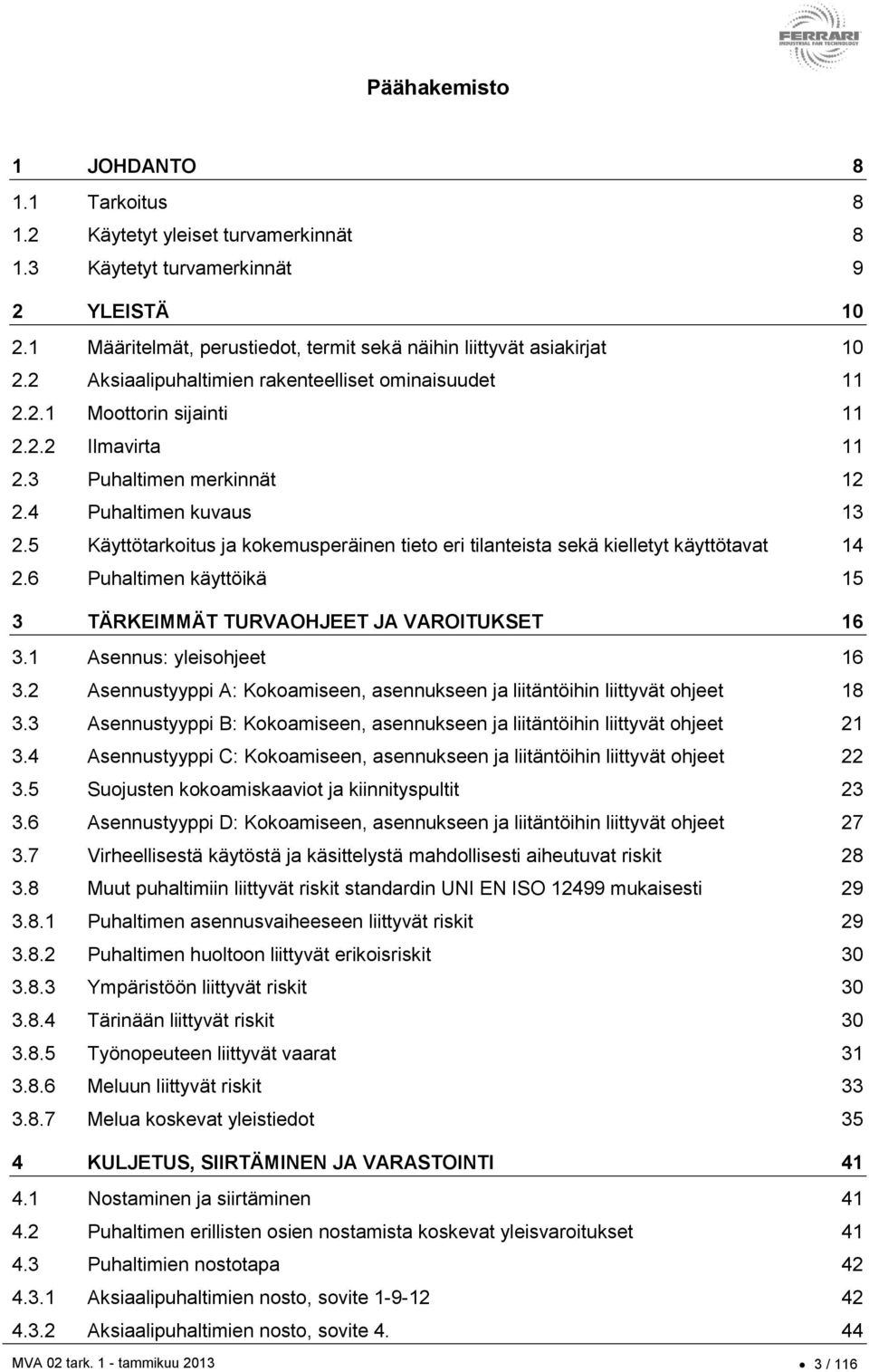 5 Käyttötarkoitus ja kokemusperäinen tieto eri tilanteista sekä kielletyt käyttötavat 14 2.6 Puhaltimen käyttöikä 15 3 TÄRKEIMMÄT TURVAOHJEET JA VAROITUKSET 16 3.1 Asennus: yleisohjeet 16 3.