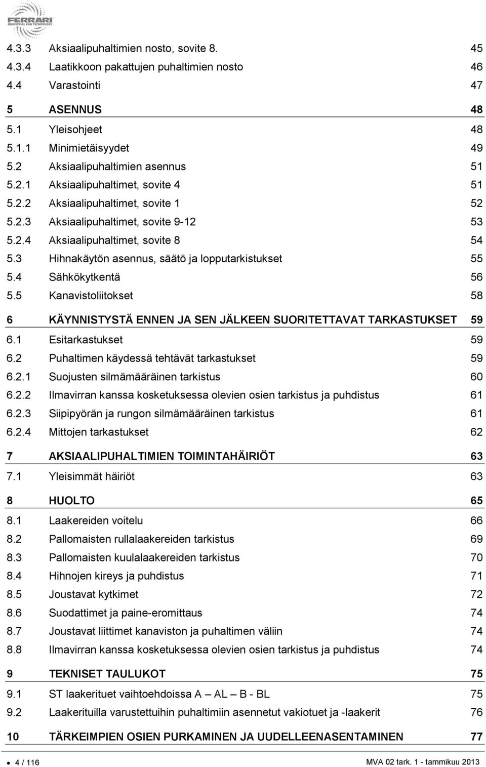 3 Hihnakäytön asennus, säätö ja lopputarkistukset 55 5.4 Sähkökytkentä 56 5.5 Kanavistoliitokset 58 6 KÄYNNISTYSTÄ ENNEN JA SEN JÄLKEEN SUORITETTAVAT TARKASTUKSET 59 6.1 Esitarkastukset 59 6.