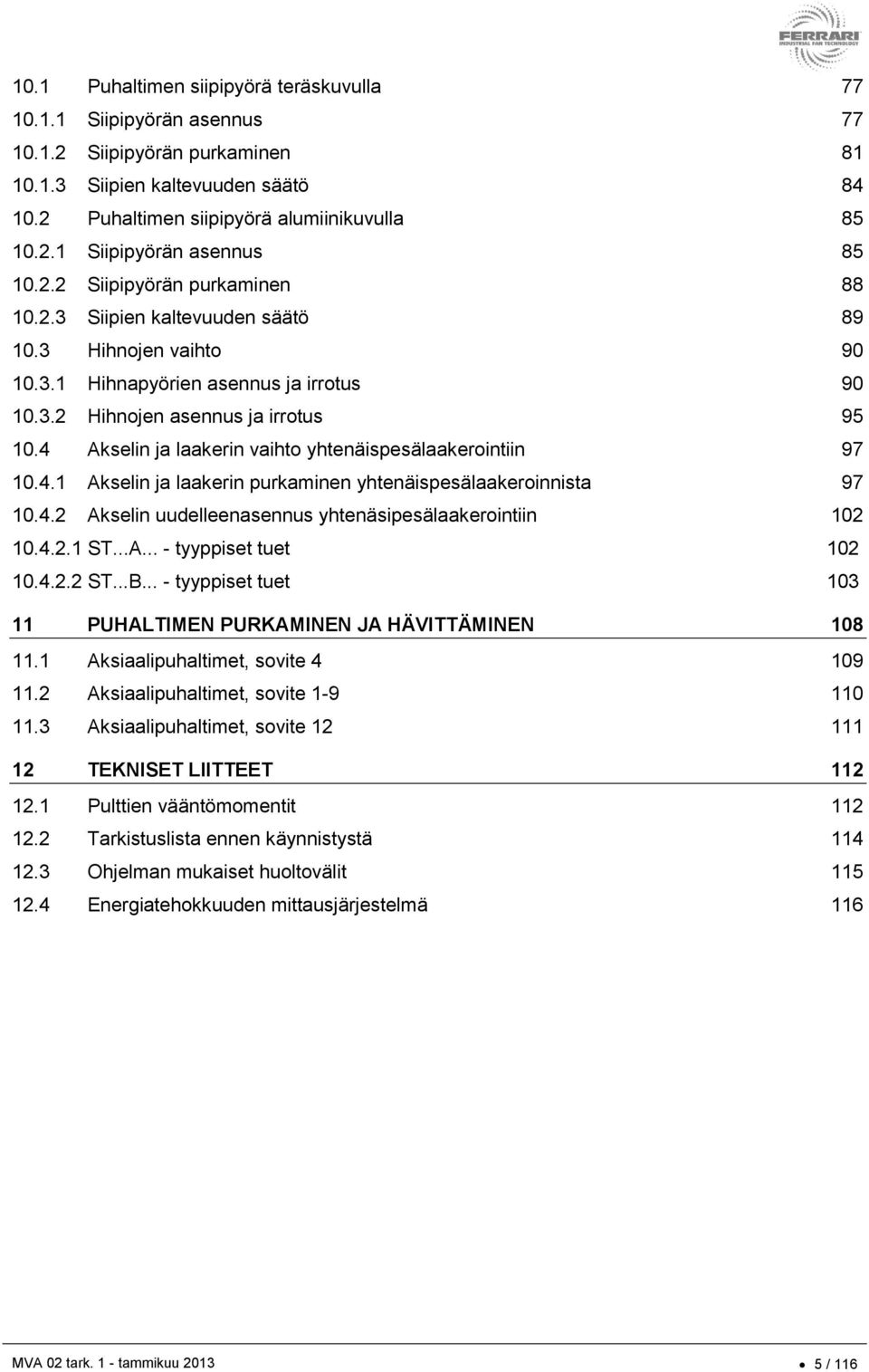 4 Akselin ja laakerin vaihto yhtenäispesälaakerointiin 97 10.4.1 Akselin ja laakerin purkaminen yhtenäispesälaakeroinnista 97 10.4.2 Akselin uudelleenasennus yhtenäsipesälaakerointiin 102 10.4.2.1 ST.