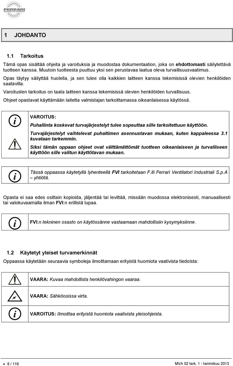 Varoitusten tarkoitus on taata laitteen kanssa tekemisissä olevien henkilöiden turvallisuus. Ohjeet opastavat käyttämään laitetta valmistajan tarkoittamassa oikeanlaisessa käytössä.