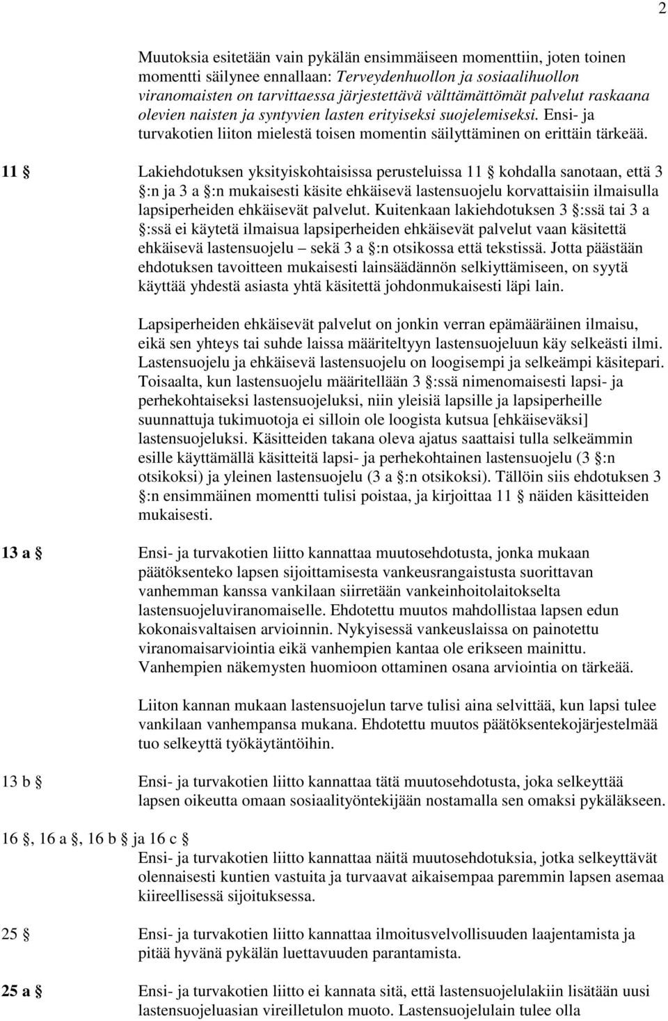 11 Lakiehdotuksen yksityiskohtaisissa perusteluissa 11 kohdalla sanotaan, että 3 :n ja 3 a :n mukaisesti käsite ehkäisevä lastensuojelu korvattaisiin ilmaisulla lapsiperheiden ehkäisevät palvelut.