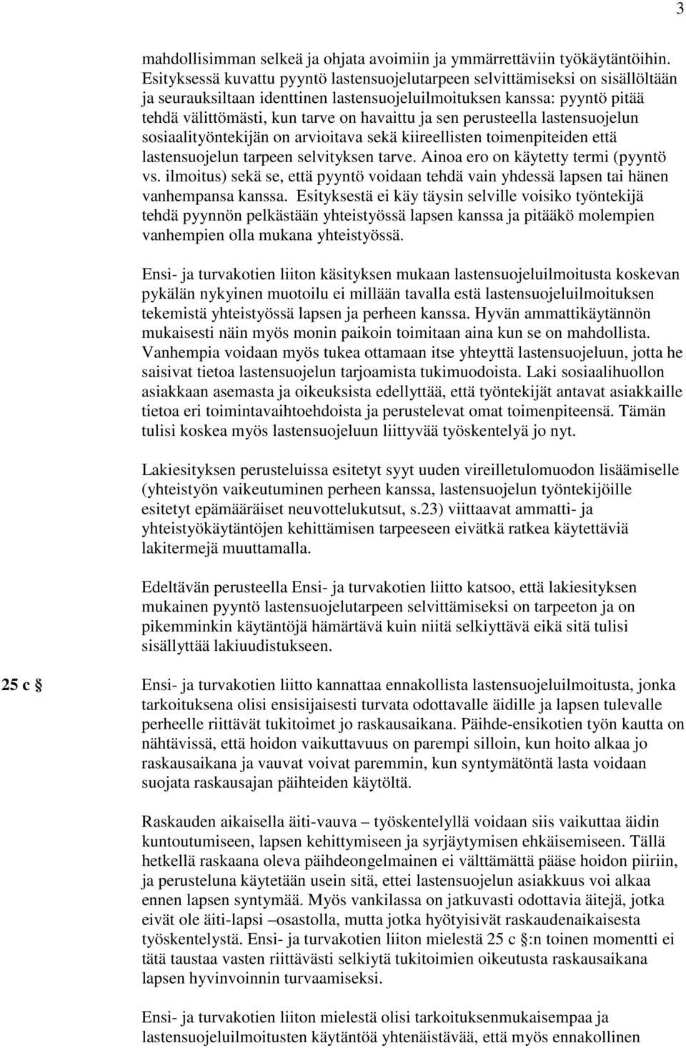 sen perusteella lastensuojelun sosiaalityöntekijän on arvioitava sekä kiireellisten toimenpiteiden että lastensuojelun tarpeen selvityksen tarve. Ainoa ero on käytetty termi (pyyntö vs.