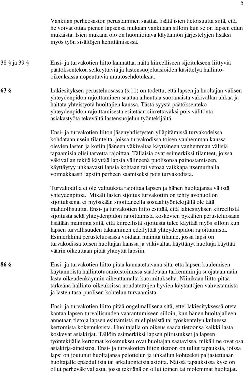 38 ja 39 Ensi- ja turvakotien liitto kannattaa näitä kiireelliseen sijoitukseen liittyviä päätöksentekoa selkeyttäviä ja lastensuojeluasioiden käsittelyä hallintooikeuksissa nopeuttavia