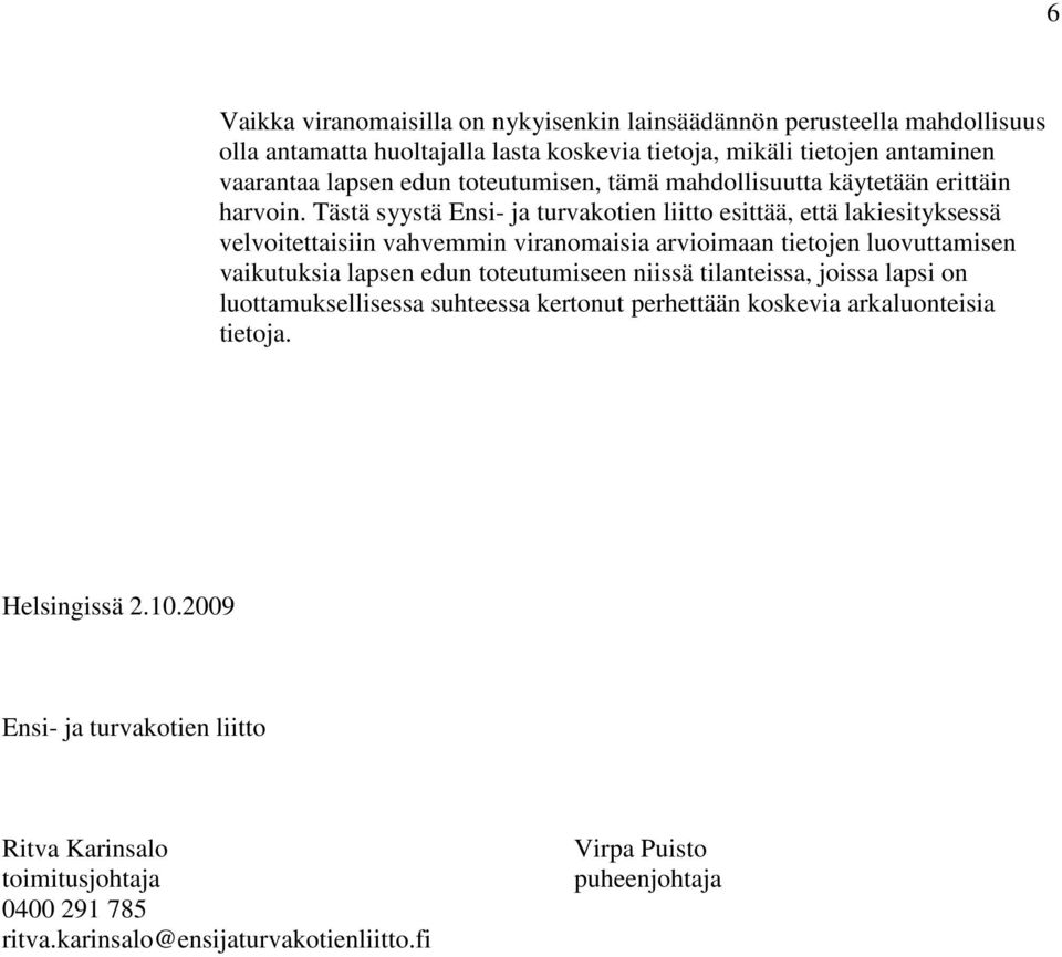 Tästä syystä Ensi- ja turvakotien liitto esittää, että lakiesityksessä velvoitettaisiin vahvemmin viranomaisia arvioimaan tietojen luovuttamisen vaikutuksia lapsen edun