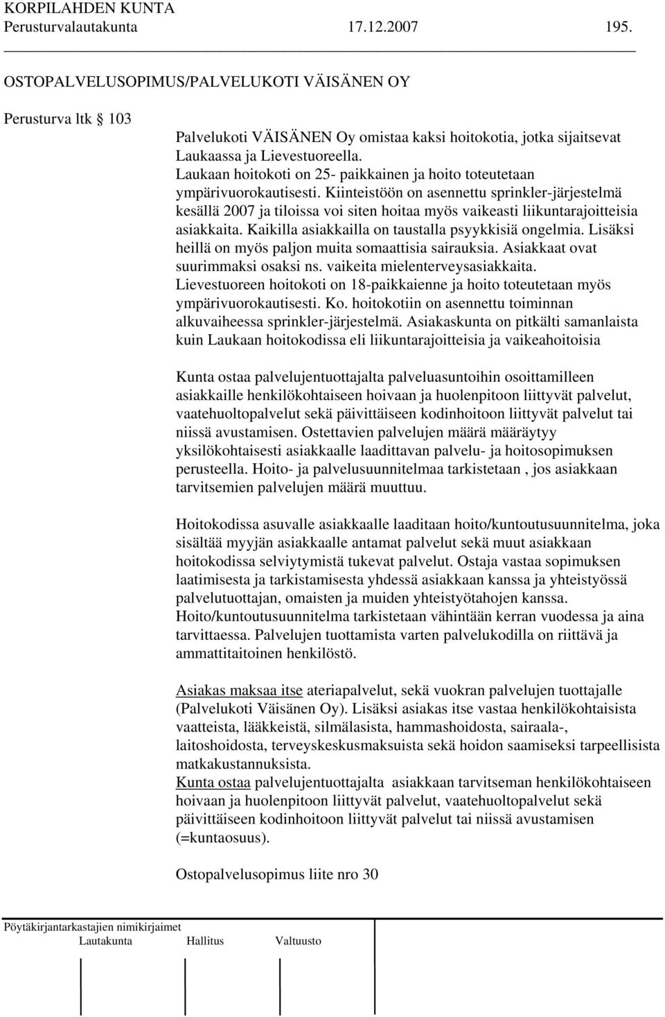 Laukaan hoitokoti on 25- paikkainen ja hoito toteutetaan ympärivuorokautisesti.