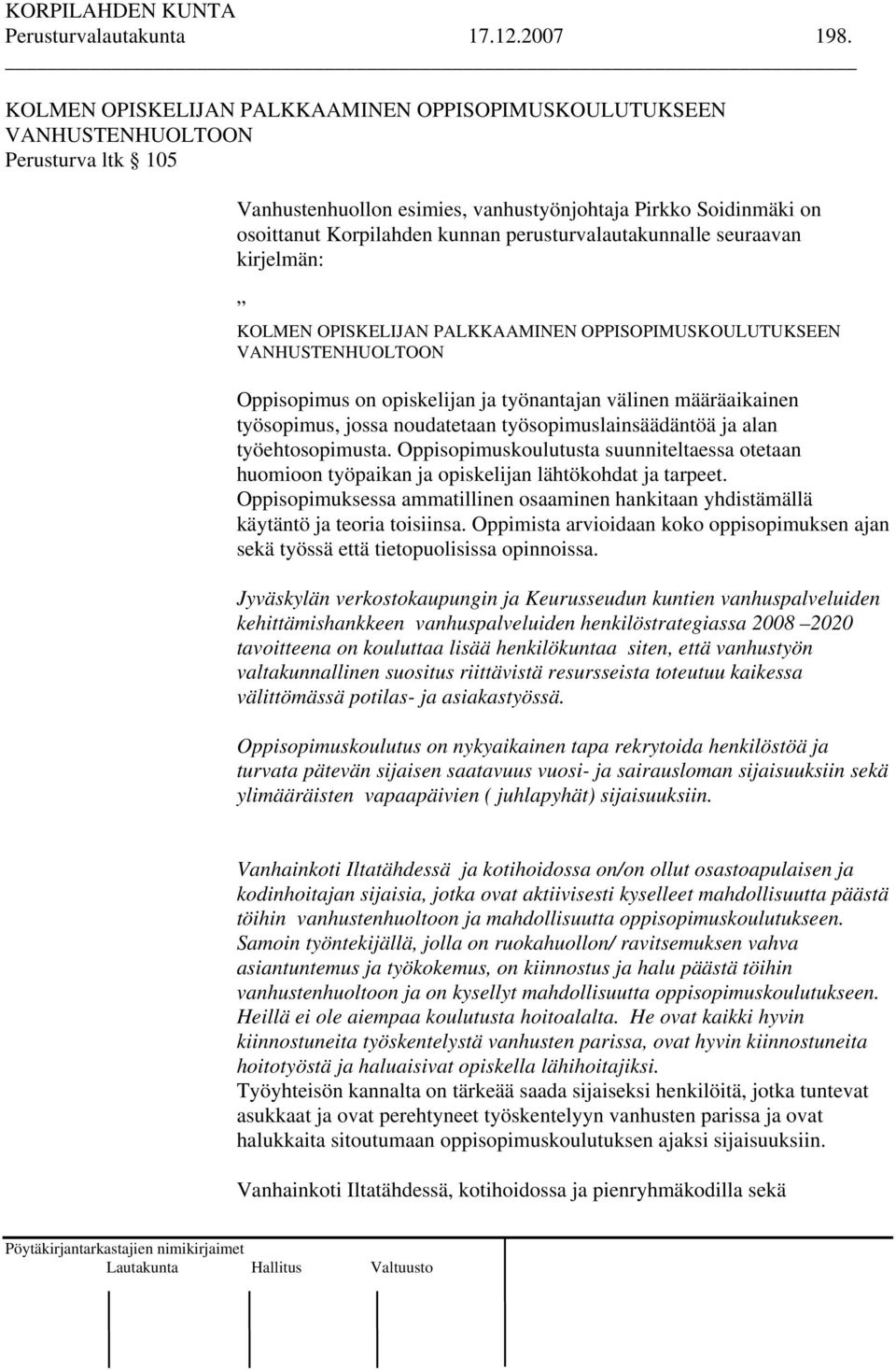 perusturvalautakunnalle seuraavan kirjelmän: KOLMEN OPISKELIJAN PALKKAAMINEN OPPISOPIMUSKOULUTUKSEEN VANHUSTENHUOLTOON Oppisopimus on opiskelijan ja työnantajan välinen määräaikainen työsopimus,