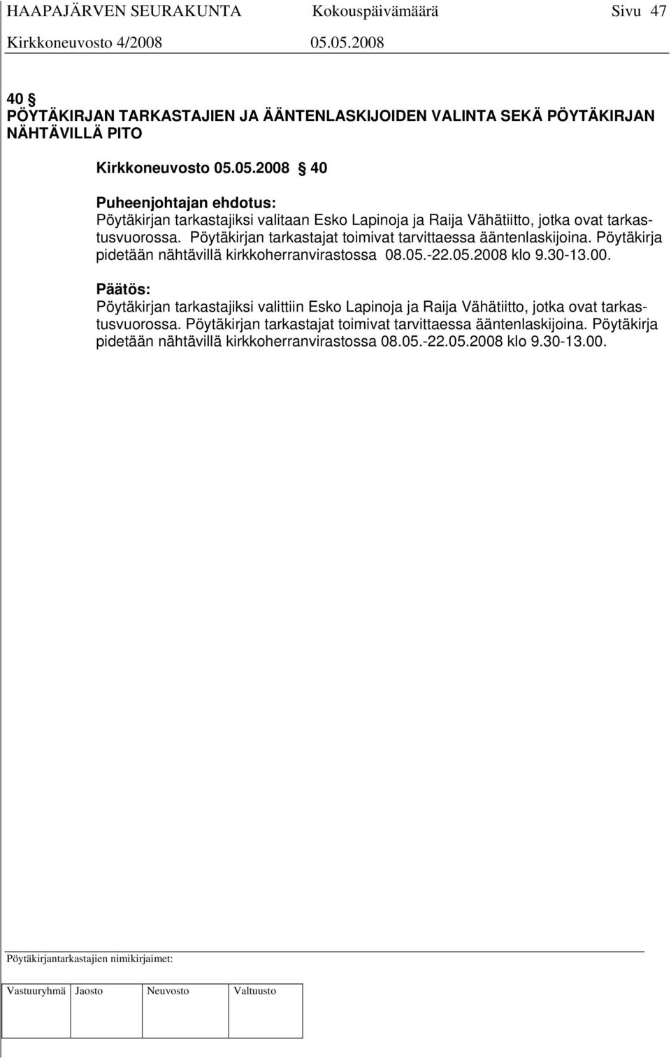 Pöytäkirjan tarkastajat toimivat tarvittaessa ääntenlaskijoina. Pöytäkirja pidetään nähtävillä kirkkoherranvirastossa 08.05.-22.05.2008