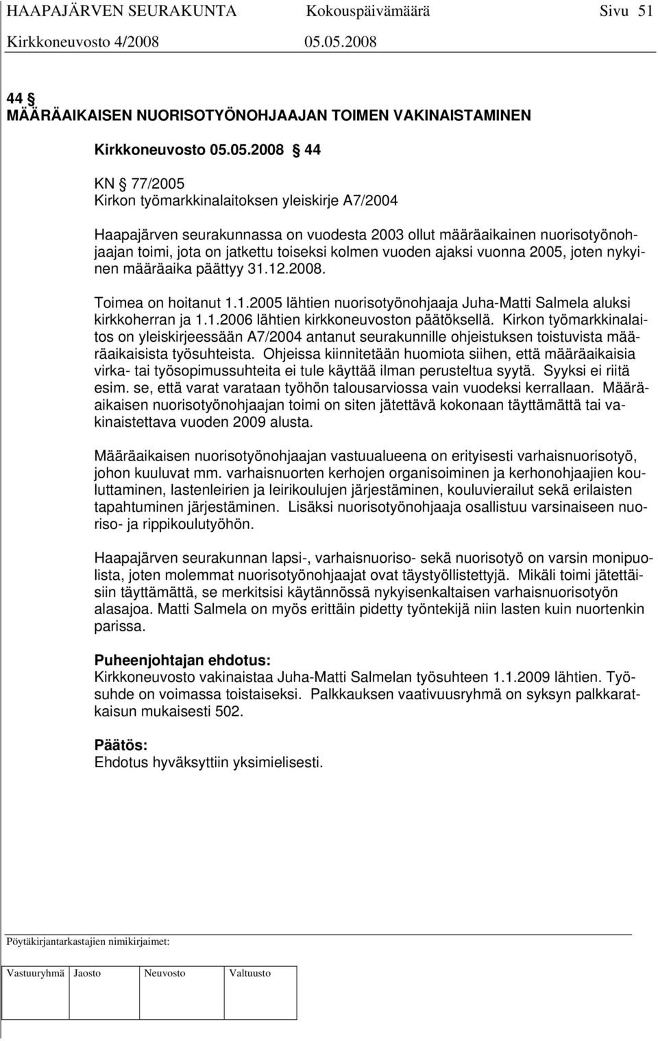 ajaksi vuonna 2005, joten nykyinen määräaika päättyy 31.12.2008. Toimea on hoitanut 1.1.2005 lähtien nuorisotyönohjaaja Juha-Matti Salmela aluksi kirkkoherran ja 1.1.2006 lähtien kirkkoneuvoston päätöksellä.