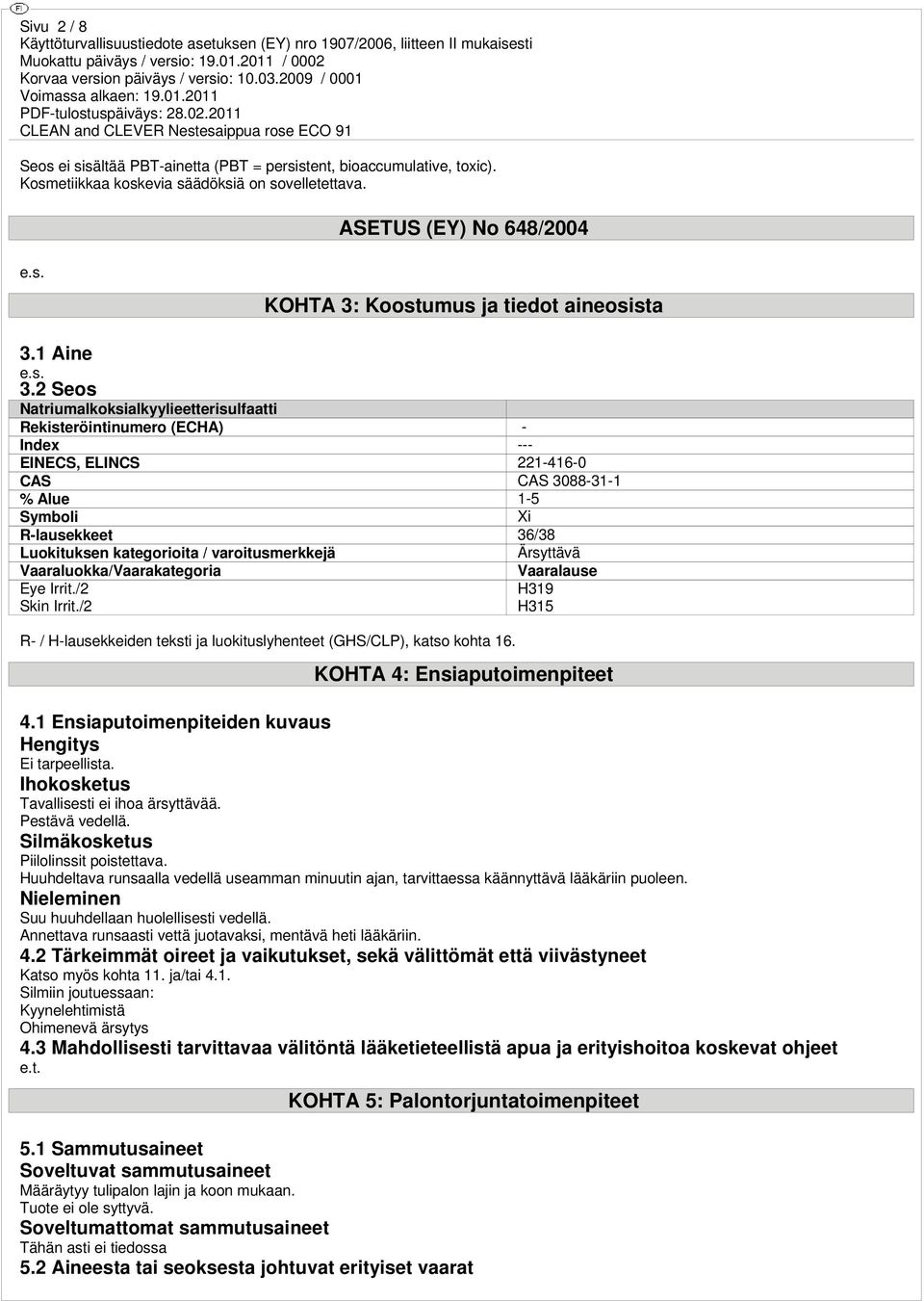 2 Seos Natriumalkoksialkyylieetterisulfaatti Rekisteröintinumero (ECHA) - Index --- EINECS, ELINCS 221-416-0 CAS CAS 3088-31-1 % Alue 1-5 Symboli Xi R-lausekkeet 36/38 Luokituksen kategorioita /