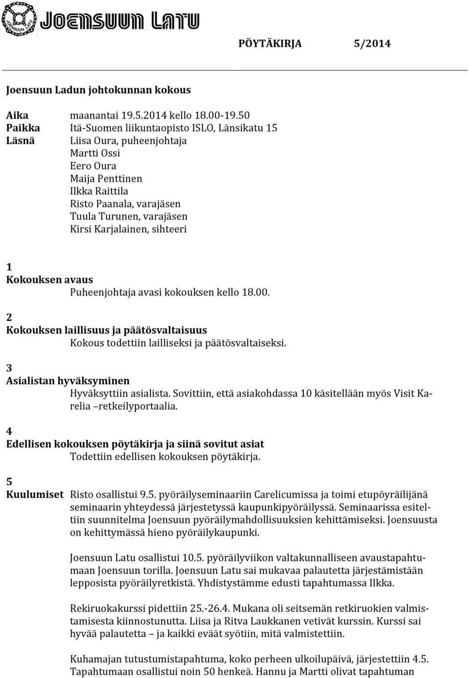 Karjalainen, sihteeri 1 Kokouksen avaus Puheenjohtaja avasi kokouksen kello 18.00. 2 Kokouksen laillisuus ja päätösvaltaisuus Kokous todettiin lailliseksi ja päätösvaltaiseksi.