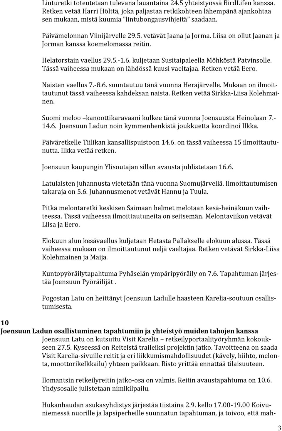 Liisa on ollut Jaanan ja Jorman kanssa koemelomassa reitin. Helatorstain vaellus 29.5.-1.6. kuljetaan Susitaipaleella Möhköstä Patvinsolle. Tässä vaiheessa mukaan on lähdössä kuusi vaeltajaa.