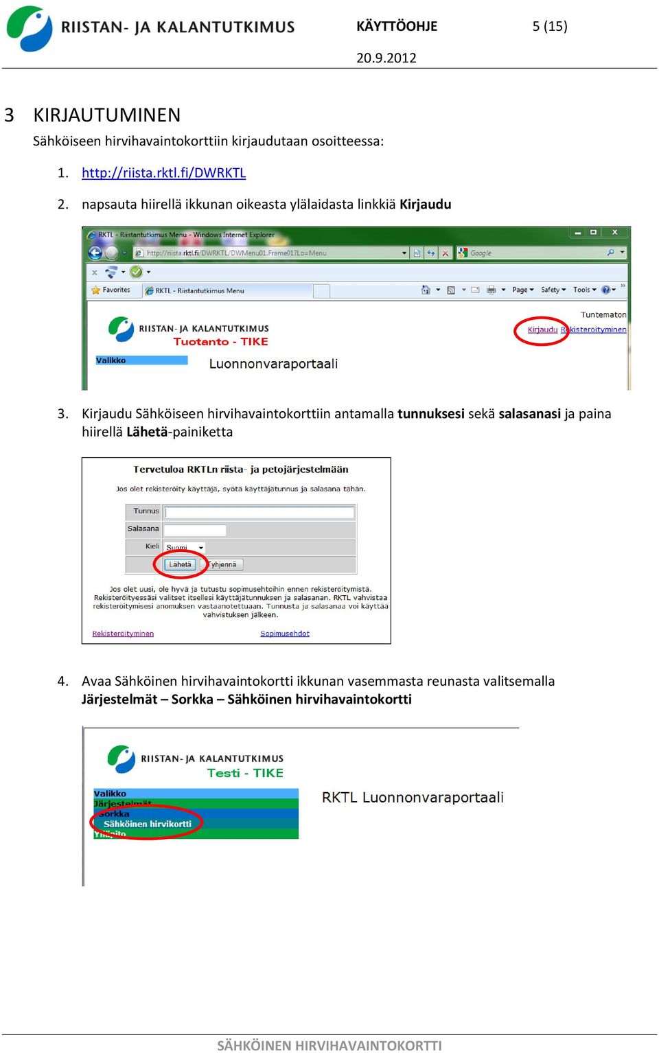 Kirjaudu Sähköiseen hirvihavaintokorttiin antamalla tunnuksesi sekä salasanasi ja paina hiirellä