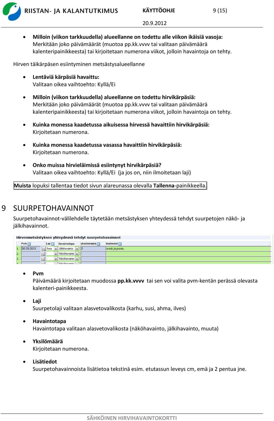 päivämäärät (muotoa pp.kk.vvvv tai valitaan päivämäärä kalenteripainikkeesta) tai kirjoitetaan numerona viikot, jolloin havaintoja on tehty.