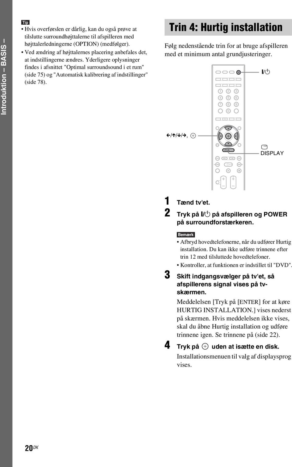 Yderligere oplysninger findes i afsnittet "Optimal surroundsound i et rum" (side 75) og "Automatisk kalibrering af indstillinger" (side 78).